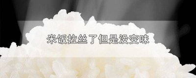 ​糯米饭放了一夜黏黏的还拉丝 米饭没坏为什么拉丝