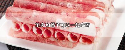 ​羊肉和橘子可以一起吃吗