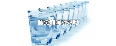 ​睡觉之前喝水会胖吗 睡前喝水是不是容易胖