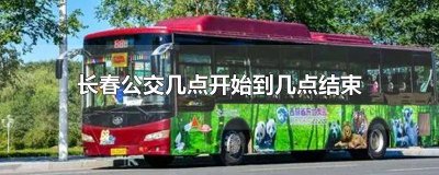 ​长春的公交几点开始 长春的公交车几点开始